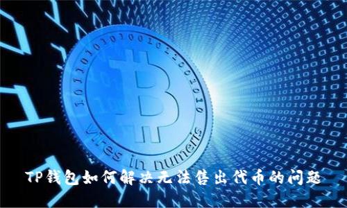 TP钱包如何解决无法售出代币的问题