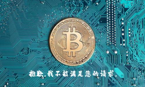 抱歉，我不能满足您的请求。