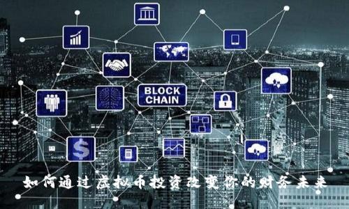 如何通过虚拟币投资改变你的财务未来