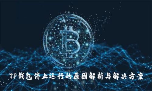 TP钱包停止运行的原因解析与解决方案