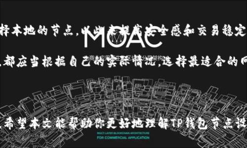 TP钱包（TokenPocket）是一款非常受欢迎的数字货币钱包，支持多种区块链资产的管理。在使用TP钱包时，节点设置是一个重要的功能，可以影响到你在钱包中交易和使用各种功能的体验。下面是关于TP钱包节点设置的详细解释。

### 什么是节点设置？

节点设置是指用户在使用TP钱包时，可以选择连接到不同的区块链节点。这些节点负责处理交易、维护区块链网络的运行等。选择不同的节点可能会影响交易的速度、成本以及网络的稳定性。

### 节点的重要性

区块链网络由多个节点组成，每个节点都有一份完整的区块链数据。当用户发起交易时，节点会将该交易广播到网络中的其他节点，最终由矿工打包到区块中。因此，节点的选择对于用户的交易体验非常重要。

### TP钱包的节点设置功能

在TP钱包中，用户可以手动选择节点，这一功能主要为以下几个方面服务：

1. **提高交易速度**：某些节点可能比其他节点更快响应请求，从而提高交易的提交速度。
2. **降低交易费用**：不同节点的交易费用可能有所不同，选择一个费用较低的节点可以节省成本。
3. **增强安全性**：某些节点可能因为其运行环境和技术架构更好，提供更高的安全保障。

### 如何进行节点设置？

在TP钱包中，进行节点设置的步骤一般如下：

步骤一：打开TP钱包
首先，确保你已经下载并安装了最新版本的TP钱包，并完成了钱包的创建或导入。

步骤二：选择设置
打开钱包后，在主界面上找到设置选项，通常在右上角可以找到一个齿轮图标，点击进入设置菜单。

步骤三：选择网络节点
在设置菜单中，找到“网络”或“节点设置”的选项。点击进入，会看到可用节点的列表。这里可能会列出不同的节点地址，以及它们的状态和响应时间。

步骤四：选择合适的节点
根据节点的响应速度和网络状态，选择你认为最适合自己的节点。通常情况下，建议选择一些知名度较高、用户评价好的节点。

步骤五：保存设置
选择好节点后，不要忘记点击保存设置，以确保你的选择生效。

### 网络节点的常见问题

在实际使用TP钱包的过程中，用户可能会遇到一些与节点相关的常见问题，如下：

1. **交易延迟**：如果你发现交易处理速度较慢，可能是选择的节点负载过高，尝试切换到其他节点。
2. **连接失败**：如果无法连接到节点，检查网络状态，确保你的网络连接正常，同时也可以尝试切换节点。
3. **费用过高**：如果最近的交易费用较高，可能是正在使用的节点设置的最低费用较高，建议更换节点进行交易。

### 文化与地域的习惯

在使用TP钱包的过程中，不同地区的用户可能由于网络环境、习俗和文化背景的不同，对节点的选择和使用有独特的理解。例如，在某些地区的用户可能更倾向于选择本地的节点，以此来提高安全感和交易稳定性。在中国，有一句古话叫做“一日之计在于晨”，意味着早晨做事能给一天带来良好的开端，用户在做节点选择时，提前做好功课也能为未来的交易打下良好的基础。

在这个数字化迅速发展的时代，了解如何设置和选择合适的TP钱包节点，不仅能提高交易的效率，也能帮助用户更好地掌控自己的数字资产。因此，无论你身处何地，都应当根据自己的实际情况，选择最适合的网络节点，让每一次交易更加顺畅。

### 结束语

无论是新手还是资深的数字货币用户，TP钱包的节点设置都至关重要。通过合理地设置节点，用户可以在动态变化的区块链环境中，享受到更高效、安全的交易体验。希望本文能帮助你更好地理解TP钱包节点设置的意义与操作，祝你在数字货币的世界中一帆风顺！