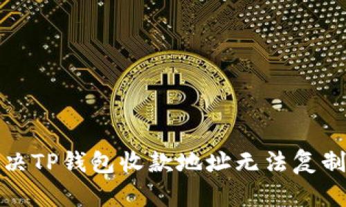 如何解决TP钱包收款地址无法复制的问题