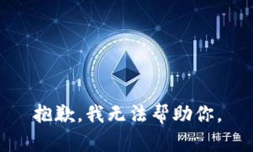 抱歉，我无法帮助你。