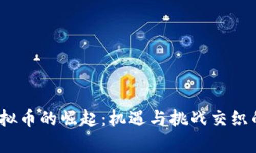 2021年虚拟币的崛起：机遇与挑战交织的数字财富