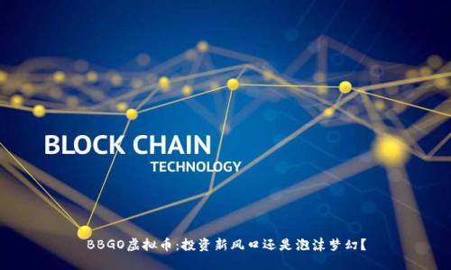 BBGO虚拟币：投资新风口还是泡沫梦幻？