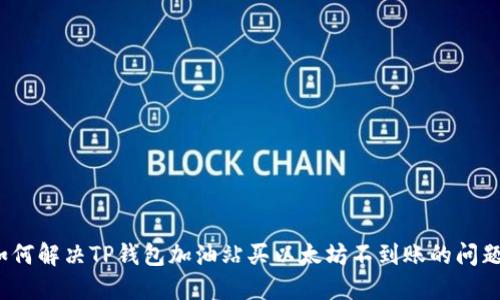 如何解决TP钱包加油站买以太坊不到账的问题？