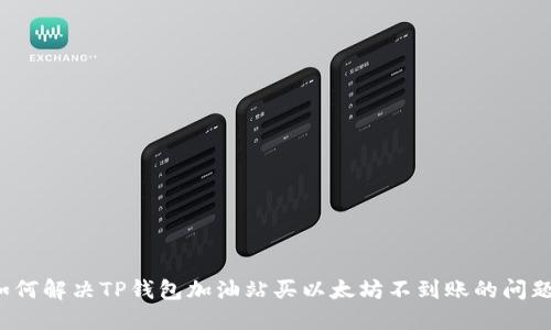 如何解决TP钱包加油站买以太坊不到账的问题？