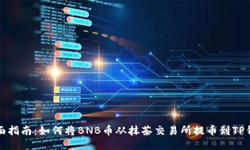 全面指南：如何将BNB币从抹茶交易所提币到TP钱包