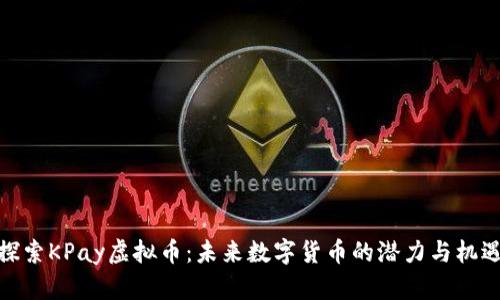探索KPay虚拟币：未来数字货币的潜力与机遇