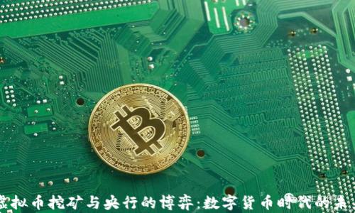 
虚拟币挖矿与央行的博弈：数字货币时代的未来