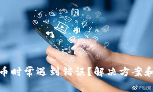 TP钱包购买数字货币时常遇到错误？解决方案和实用技巧一网打尽