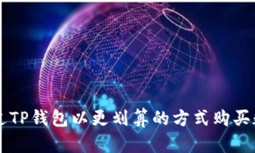 如何通过TP钱包以更划算的方式购买数字货币