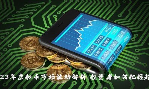 2023年虚拟币市场波动解析：投资者如何把握趋势