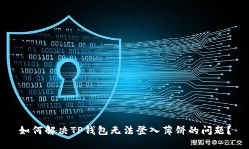 如何解决TP钱包无法登入薄饼的问题？