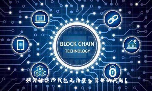 如何解决TP钱包无法登入薄饼的问题？