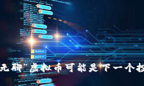 为什么“无聊”虚拟币可能是下一个投资机会？