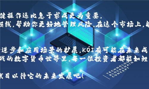   揭秘虚拟币KOI：如何在数字货币市场中崭露头角 / 
 guanjianci 虚拟币, KOI, 数字货币, 投资机会 /guanjianci 

什么是KOI虚拟币？
在这个风云变幻的数字货币市场，像星星般闪耀的新兴货币层出不穷。其中，KOI（Koi Network）作为其中一员，逐渐引起投资者的关注。那么，KOI究竟是什么？它的起源、功能和发展又是什么样的呢？
KOI是一种基于区块链技术的虚拟货币，旨在创建一个去中心化的生态系统，在这一生态系统中，用户可以充分利用数字资产的潜力，进行各种金融活动。其名称“KOI”意指着日本文化中的“锦鲤”，代表希望、繁荣和好运，恰如其分地反映出该币的愿景：为用户带来价值和机遇，创造繁荣的未来。

KOI的核心技术
对于一个虚拟币来说，技术是其成功的基石。KOI采用了先进的区块链技术，确保交易的安全和透明。同时，它的智能合约功能使得多种应用场景成为可能，比如去中心化金融（DeFi），甚至是非同质化代币（NFT）交易。
此外，KOI在交易速度、费用方面具备一定优势，这使得其在众多的虚拟币中脱颖而出。正如老话说的“一分耕耘，一分收获”，那它的技术创新和改进也是其赢得用户青睐的重要原因之一。

为什么投资KOI？
投资KOI的理由多种多样。首先，随着数字货币市场的发展，越来越多的人开始重视数字资产的投资。KOI凭借其独特的运营模式和技术，逐渐吸引了大量投资者的目光。此外，该币的团队由许多行业内具有丰富经验的专家组成，加强了市场对其的信任感。
其次，KOI的生态系统正在不断完善。有声名显赫的合作伙伴加入，使得该虚拟币的应用场景愈发丰富。正如人们常说的“合纵连横，形势大好”，在多方合作下，KOI的应用前景愈发广阔。

KOI的市场现状和未来前景
目前，KOI在数字货币市场上的表现也相当亮眼。在市场的波动中，KOI维持着相对稳定的市场价，显示出其较强的抗压能力。“厚积薄发”是KOI的一大特点，相信在未来的日子里，它将迎来更广阔的发展空间。
展望未来，随着更多的用户参与到KOI生态中，投资者会发现，有些机会将在不经意间闪现，正如“机遇总是留给有准备的心”，只要你关注和把握，总会找到适合自己的投资机会。

如何购买KOI虚拟币？
购买KOI的方式与其他虚拟币相似，通常需要通过交易所进行。但在选择交易所时，建议选择那些信誉良好的平台，保障交易的安全性。此外，了解支付方式、手续费用等方面的信息，也能帮助投资者作出更明智的决策。
首步是去你信任的交易所注册账号，随后可以通过法币进行充值。若交易所支持KOI交易，就可以直接购买，确保了解市场行情，以获取更好的交易价格。在这过程中，“不怕慢，就怕站”——不要心急，让资金流动起来，才能避免低价买进的机会。

注意事项与风险管理
投资数字货币风险与收益并存，投资者在进行KOI投资时，需要有足够的风险意识。“不怕不前，只怕走错路”，在投资初期，稳健操作远比急于求成更为重要。
建议投资者在进入市场之前，先对市场进行充分的调研，了解相关政策法规以及币圈动态。此外，设定合理的盈利目标和止损线，帮助你更好地管理风险。在这个市场上，能够坚持“稳扎稳打”，才能在长远的投资旅程中走得更远。

总结
KOI虚拟币是一颗正在崭露头角的数字货币，无论从技术、生态还是投资潜力来看，都展现出极大的吸引力。随着技术的不断进步和应用场景的扩展，KOI有可能在未来成为数字货币市场中的一匹黑马。
无论你是资深投资者还是初入币圈的新手，了解KOI的方方面面，无疑是更好地掌握市场的关键。希望在这个充满机遇和挑战的数字货币世界里，每一位投资者都能如鲤跃龙门，实现自己的财务自由与成长。

如同一句古话所说的“千里之行，始于足下”，每一步的积累将成为你成功的基石。在接下来的日子里，让我们一起关注KOI，拭目以待它的未来发展吧！