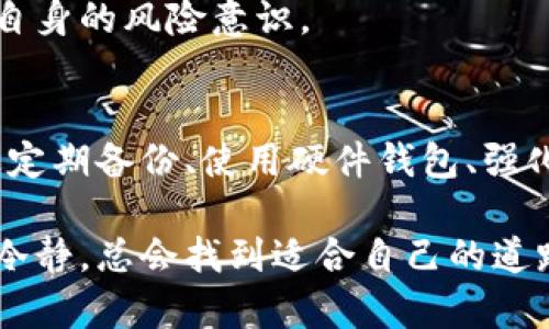   如何应对虚拟币密钥丢失？教你几个实用技巧 / 
 guanjianci 虚拟币, 密钥丢失, 加密货币, 资产安全 /guanjianci 

虚拟币的世界：一场不见硝烟的战争
在如今这个数字化的时代，虚拟币（加密货币）已经成为一种重要的资产形式。比特币、以太坊等耳熟能详的名称，无不让人心动。然而，伴随着吸引人的前景，风险也随之而来。想要在这个虚拟币的世界里安然无恙，就必须时刻保持警惕，尤其是在管理自己的密钥方面。

什么是虚拟币的密钥？
虚拟币的密钥包括公钥和私钥。公钥就像你的银行账号，可以让别人向你转账，而私钥则是你的密码，只有你拥有，能够让你对余额进行操作。可以说，私钥的安全性直接决定了你虚拟资产的安全。

密钥丢失的后果
众所周知，“一日之计在于晨”，在虚拟币交易中，想要避免损失就需要提前做好准备。若密钥丢失，意味着什么？你将无法访问自己的虚拟货币账户，甚至可能永久失去这些资产。根据某些统计，约有20% 的比特币因为主人的失误而被锁在了虚拟钱包里，无法再次取出。可以说，密钥对于虚拟币来说，犹如“命根子”。

密钥丢失后的应对策略
面对密钥丢失的情况，你需要冷静下来，尽量不要慌张。以下是几个应对策略，希望能对你有所帮助：

h41. 回忆并寻找备份/h4
有些人为了方便，选择在不同的地方记录自己的私钥。但如果你没有备份，那就需要仔细回忆一下，看看是否还有其他地方保存了该密钥。常见的备份方法包括：纸质备份、云存储、甚至某些私密的二维码。

h42. 联系钱包供应商/h4
一些虚拟币钱包提供商可能会有恢复账户的选项。如果你的私钥丢失，但钱包还是可用，可以尝试联系他们的客服，了解是否有相关的恢复措施。在这方面，有些平台可能会要求你提供身份验证等安全措施。

h43. 利用助记词/h4
很多时候，用户在创建钱包时会设置助记词。如果你还记得助记词，那么就可以使用它恢复你的账户。助记词通常是由几个单词组成的一句简单短语，记住这些短语，就能帮助你找回密钥。

h44. 切勿轻信他人/h4
在网络上，有人声称能帮你找回丢失的密钥，切记不要轻易相信。这是一个非常敏感的领域，如果你泄露了某些信息，可能会被盗取剩余的资产。记住“防人之心不可无”，在处理虚拟币的事务上，一定要保持警惕。

预防密钥丢失的方法
防患于未然，毕竟，“明天的事儿，今天就得做好”，以下是一些有效的策略，让你在管理虚拟币资产时，多一份保障：

h41. 强化安全意识/h4
首先，培养自己的安全意识是非常重要的。了解虚拟币的相关知识，包括如何管理和存储密钥、钱包的种类和特点、以及骗子的常见手段等。定期更新自己对虚拟币行业的了解，保持警觉性。

h42. 定期备份私钥/h4
定期备份私钥是一种非常重要的习惯。可以将私钥记录下来，保存在安全的地方，例如银行的保险箱、纸质备份等。同时，避免将备份和设备放在一个地方，以降低单点故障风险。

h43. 使用硬件钱包/h4
对于大量的虚拟币投资者，硬件钱包是一种相对安全的选择。它可以存储私钥而不与互联网连接，能够有效避免被黑客攻击。虽然需要一定的费用，但相对于丢失资产的损失来说，这笔费用是值得的。

h44. 了解市场动态/h4
虚拟币市场瞬息万变，了解市场动态可以及时发现潜在风险并采取措施。时常关注与自己所持币种相关的资讯、社区及论坛，与同行分享经验、交流信息，能够提升自身的风险意识。

总结
虚拟币的世界光鲜亮丽，但其中的风险亦不可忽视。随着时间的推移，密钥的安全问题将愈发重要。若不幸遭遇密钥丢失，迅速采取应对措施，无疑是重要的。而通过定期备份、使用硬件钱包、强化安全意识等措施，才能在这个数字世界里更加游刃有余。“不怕一万，就怕万一”，希望每一个虚拟币投资者都能在管理资产时，时刻保持警觉，保护好自己的财富。 

在这场虚拟币的革命中，有人实现了财富自由，也有人因一失足成千古恨而痛心不已。每个人都在书写自己的故事，而我们可以选择用心去保护它。相信只要谨慎，冷静，总会找到适合自己的道路。