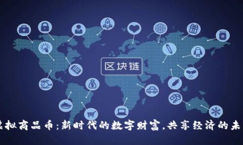 虚拟商品币：新时代的数字财富，共享经济的未来