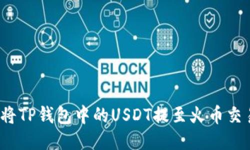 如何将TP钱包中的USDT提至火币交易所？