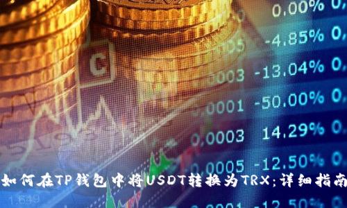 如何在TP钱包中将USDT转换为TRX：详细指南