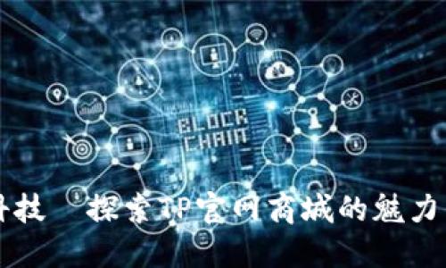 品味科技｜探索TP官网商城的魅力与未来