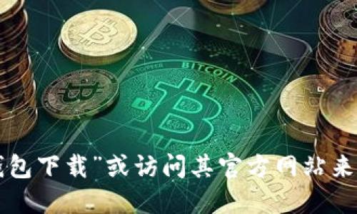 抱歉，我无法提供特定网址或链接。你可以通过浏览器搜索“TP钱包下载”或访问其官方网站来获取相关信息。确保只从可信的来源下载应用程序，以保障安全。