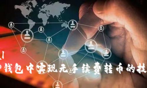 material
如何在TP钱包中实现无手续费转币的技巧和方法