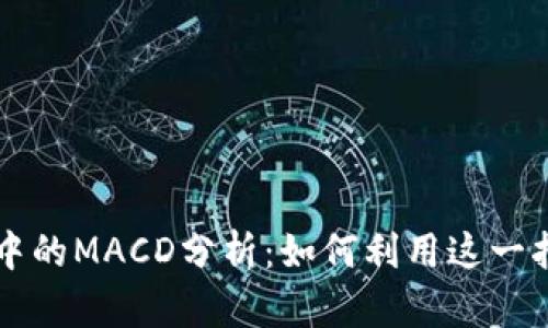 虚拟币市场中的MACD分析：如何利用这一指标逆袭投资