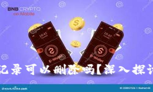 TP钱包交易记录可以删除吗？深入探讨与实用技巧