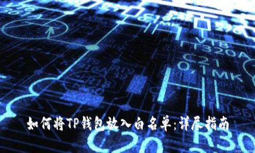 如何将TP钱包放入白名单：详尽指南