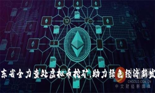 山东省全力查处虚拟币挖矿，助力绿色经济新发展
