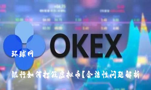 环球网  

银行如何打假虚拟币？合法性问题解析