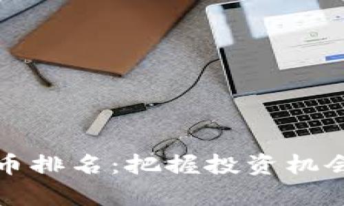 2023年最新虚拟币排名：把握投资机会，未来财富的钥匙