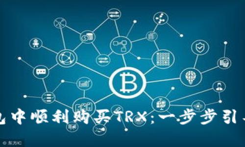 如何在TP钱包中顺利购买TRX：一步步引导与实用建议