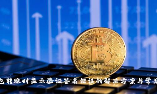 tp钱包转账时显示验证签名错误的解决方案与常见问题