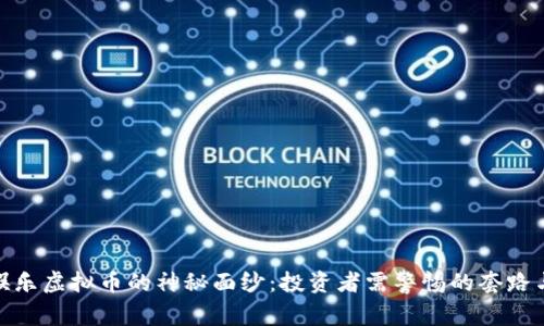 揭开娱乐虚拟币的神秘面纱：投资者需警惕的套路与风险