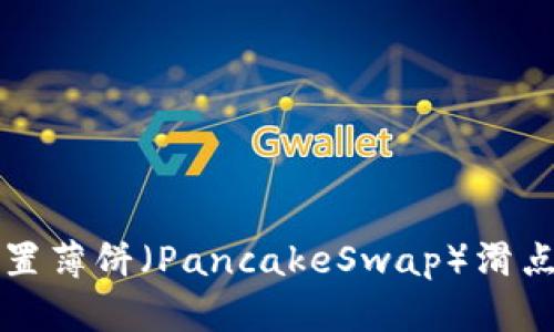 如何在TP钱包中设置薄饼（PancakeSwap）滑点以提升交易成功率