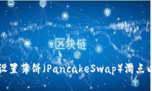 如何在TP钱包中设置薄饼（PancakeSwap）滑点以提升交易成功率