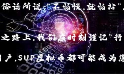   探秘SUP虚拟币：未来数字货币的明日之星/  
 guanjianci SUP虚拟币,数字货币,区块链,投资/ guanjianci 

引言：数字货币的新潮流
近年来，随着科技的快速发展，数字货币渐渐走进了我们的视野。在这股浪潮中，SUP虚拟币以其独特的优势和前景，吸引了众多投资者的关注。从最初的比特币到如今的数以千计的替代币种，数字货币的成长故事就像春天的一株新芽，崭露头角，生机勃勃。

SUP虚拟币的起源与发展
SUP虚拟币（SUP Coin）是由一群区块链技术爱好者于2021年创建的，旨在提供一种高效、安全且便捷的数字支付方式。与传统金融体系相比，SUP虚拟币采用去中心化的区块链技术，用户可以通过智能合约进行快速交易，从而降低了手续费和交易时间。
在这个信息飞速传播的时代，SUP虚拟币也开始通过各类社交媒体和社区进行推广，迅速积累了大量的用户和支持者。正像谚语所说：“众人拾柴火焰高”，通过集体的力量，SUP逐渐在数字货币市场上占据了一席之地。

SUP虚拟币的优势分析
SUP虚拟币之所以能够受到广泛的关注，主要是因为其具备以下几个显著的优势：
ul
listrong高安全性：/strongSUP虚拟币采用的是最先进的加密技术，保障用户的交易信息和资产安全。就像江湖中的武林高手，身怀绝技，能够对抗各种风险。/li
listrong交易费用低：/strong相比传统金融机构，SUP的交易费用极低，让更多的用户享受到数字货币带来的便利。正如一句老话：“小船靠海，容易得水。”/li
listrong快速交易：/strong通过智能合约，SUP虚拟币能够实现秒级交易，提升了交易的效率，买卖双方都能快速成交。/li
listrong社区支持：/strongSUP虚拟币背后有一个强大的社区支持，用户可以通过论坛、社交媒体等平台进行交流，共同发展。/li
/ul

市场前景与投资价值
未来，随着去中心化金融（DeFi）和NFT（非同质化代币）的蓬勃发展，SUP虚拟币也迎来了巨大的市场机遇。专家普遍认为，SUP虚拟币有望成为主流的数字货币之一。就像老话所说：“机会是留给有准备的人的”，投资SUP虚拟币，可能是个不错的选择。
不过，任何投资都有风险，投资者应当根据自身的风险承受能力，合理配置资产。数字货币市场波动剧烈，需警惕市场风险。

如何购买与使用SUP虚拟币
购买SUP虚拟币并不复杂，投资者只需按照以下步骤操作：
ol
li选择合适的交易平台：众多数字货币交易所支持SUP虚拟币的交易，用户需选择信誉好、操作简便的平台进行注册。/li
li充值资金：注册后，用户需要通过银行转账或其他方式将资金充值到交易账户。/li
li下单交易：选择SUP虚拟币，在交易界面输入购买数量，确认无误后下单即可完成交易。/li
li安全存储：购买后，用户应将SUP虚拟币转入自己的数字钱包中，确保存储安全。/li
/ol

对SUP虚拟币的未来展望
随着区块链技术的不断进步和应用场景的拓展，SUP虚拟币的未来充满希望。投资者应该关注科技创新和市场动态，把握时机。然而，正如俗话所说：“不怕慢，就怕站”，在投资道路上，保持耐心和理智尤为重要。

结语：数字货币的未来之路
总之，SUP虚拟币作为一种新兴的数字货币，正逐渐被市场接受和认可。其背后的技术、理念和市场动态都展现出极大的潜力。行走在投资之路上，我们应时刻谨记“行百里者半九十”，在风险与机遇中找到最适合自己的道路。期待在不久的将来，SUP虚拟币能够在数字货币的星空中散发出更耀眼的光芒！

希望本篇文章能够为您提供有价值的信息，让您更全面地了解SUP虚拟币这一新兴的数字货币。无论您是投资者、技术爱好者还是普通用户，SUP虚拟币都可能成为您未来数字资产组合中的重要组成部分。