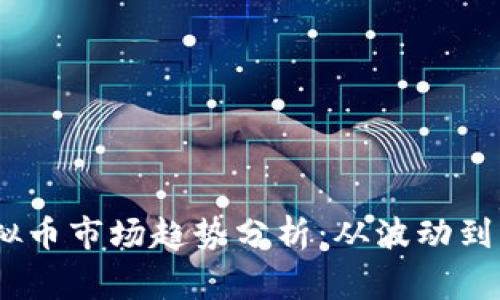 2019年虚拟币市场趋势分析：从波动到稳定的审视