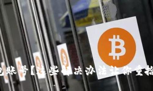 忘记TP钱包账号？这些解决办法让你重拾数字资产！