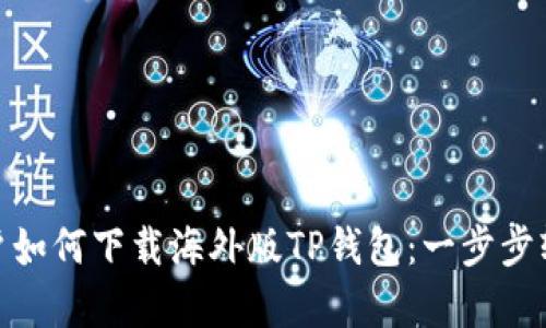 安卓用户如何下载海外版TP钱包：一步步轻松搞定
