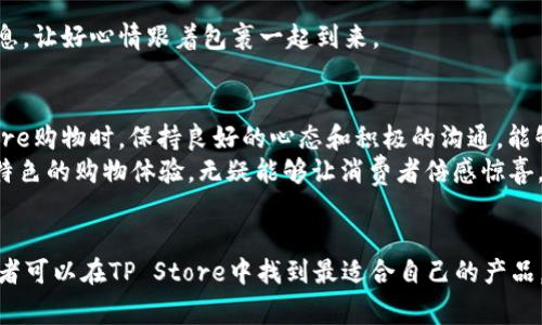   如何选择合适的TP Store：从产品到购物体验的全面指南 /   
 guanjianci TP Store, 在线购物, 产品选择, 客户体验 /guanjianci 

引言：在购物中找到乐趣  
在这个快速发展的数字时代，在线购物已成为日常生活的一个重要组成部分。TP Store作为一种新兴的购物方式，吸引了越来越多的消费者。然而，面对成千上万的选择，我们该如何在TP Store中选购最适合自己的产品呢？让我们带着这些疑问，深入探讨如何在TP Store中找到合适的产品和良好的购物体验。

了解TP Store的特点  
TP Store是一种结合了传统零售和电子商务优点的购物平台。用户可以在这里找到各类产品，从日常生活用品到高科技电子设备，应有尽有。这种多样化的选择不仅满足了消费者的各种需求，还带来了便捷的购物体验。  
正如一句老话说的，“好马配好鞍”，选择了TP Store，当然也要懂得如何选择最适合自己的产品。在开始之前，不妨先了解一下TP Store的特点：用户友好的界面、多样化的支付方式、快捷的配送服务、以及丰富的用户评价。\n

选购产品的关键因素  
当你在TP Store中浏览各种产品时，有几个关键因素需要考虑。以下几点可以帮助你更好地选择产品，确保购物的满意度。  

h41. 产品质量/h4  
无论是购买电子产品，还是日用品，产品质量始终是消费者最关心的问题。一件好产品就像是一颗梅花，开得再好也要提供根基的支撑。因此，在TP Store中选购时，要查看产品的详细信息和用户评价，确保所选产品的质量让你无后顾之忧。  

h42. 价格透明/h4  
在众多产品中比较价格是购物时的常见习惯。TP Store通常会提供多款同类产品，消费者可以轻松进行价格比较，寻找性价比最高的选择。要记得“货比三家”，这样才能确保你最终选择的产品既能够满足需求，又不会让钱包大出血。  

h43. 客户评价/h4  
在选购产品的过程中，客户评价无疑是一个重要的参考指标。通过阅读其他消费者的反馈，我们不仅可以了解产品的实际使用效果，还能够看到可能存在的问题。就像“耳听为虚，眼见为实”，直接使用过产品的消费者，他们的声音往往更具说服力。  

h44. 售后服务/h4  
良好的售后服务是衡量一个购物平台好坏的重要标准之一。TP Store通常会提供一定期限的退换货服务，以及技术支持。因此，了解售后服务的具体条款可以让你的购物无忧。不怕没好事，就怕好事没保障！  

如何提升购物体验  
在TP Store购物不仅仅是选择产品的过程，更是一个提升购物体验的机会。接下来我们将分享一些提升购物体验的小技巧。  

h41. 优惠活动和折扣信息/h4  
许多TP Store会定期举行优惠活动或打折销售，消费者可以在这些活动中获得更多的实惠。别忘了定期查看促销信息，确保不错过每一个省钱的机会。就像“时不我待”，抓住机会才能省下钱！  

h42. 加入会员/h4  
许多TP Store会为会员提供额外的折扣和福利。如果你是经常在TP Store购物的消费者，不妨加入会员，享受更多优惠。一分钱一分货，但有时候只需花一毛钱，就能省下大把银子！  

h43. 关注物流信息/h4  
购物之后，了解商品的物流信息同样重要。TP Store通常会提供实时的物流跟踪服务，让你随时掌握包裹的动态。切忌“等得心急”，密切关注物流信息，让好心情跟着包裹一起到来。  

结合当地文化的购物习惯  
无论在哪里，购物都与当地的文化息息相关。中国有句老话：“买东西要和气生财”，这不仅仅是对商业交往的提醒，也是一种购物时的心态。在TP Store购物时，保持良好的心态和积极的沟通，能够让整个购物过程更加顺畅。  
在一些地方，特定的小礼物或者附加服务可能会提升购物的乐趣。例如，在某些地方，购买特定商品后会得到当地特产作为赠品。这种兼具当地文化特色的购物体验，无疑能够让消费者倍感惊喜。购物不仅仅是商品的交易，更是文化的交流。  

总结：享受TP Store的购物旅程  
在TP Store购物的过程中，用户需要关注的不仅是产品的质量、价格和评价，还有提升购物体验的多个小技巧。通过明智的选择和积极的心态，消费者可以在TP Store中找到最适合自己的产品，享受到无忧的购物体验。最后，记住“行行出状元”，每一次购物都是一次学习的机会，让我们在这条购物之路上不断成长，享受这个充满惊喜的过程。