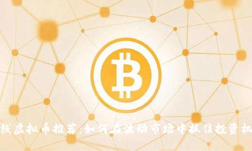 短线虚拟币推荐：如何在波动市场中抓住投资机会