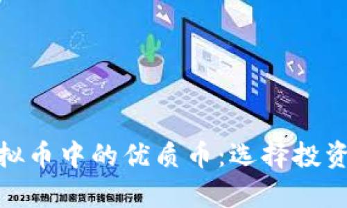 全面解析虚拟币中的优质币：选择投资的关键所在