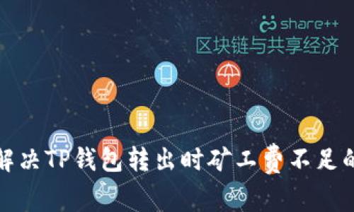 如何解决TP钱包转出时矿工费不足的问题