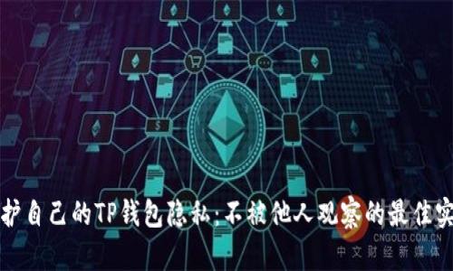 保护自己的TP钱包隐私：不被他人观察的最佳实践