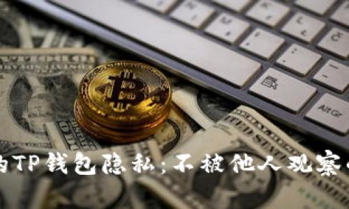 保护自己的TP钱包隐私：不被他人观察的最佳实践