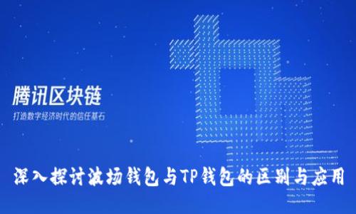深入探讨波场钱包与TP钱包的区别与应用